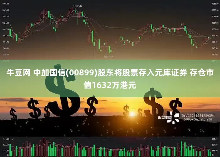 牛豆网 中加国信(00899)股东将股票存入元库证券 存仓市值1632万港元